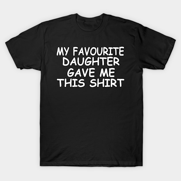 my favourite daughter gave me this shirt T-Shirt by Vitntage